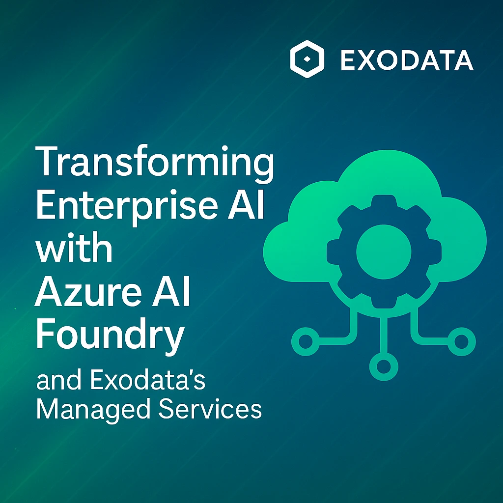 Transforming Enterprise AI with Azure AI Foundry and Exodata’s Managed Services